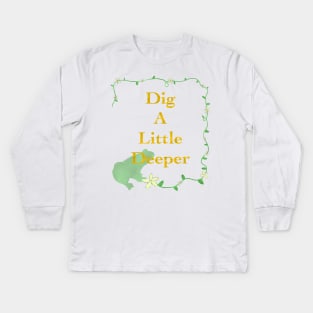 Dig A Little Deeper Kids Long Sleeve T-Shirt